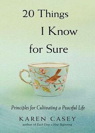 20 Things I Know for Sure: Principles for Cultivating a Peaceful Life/Karen Casey