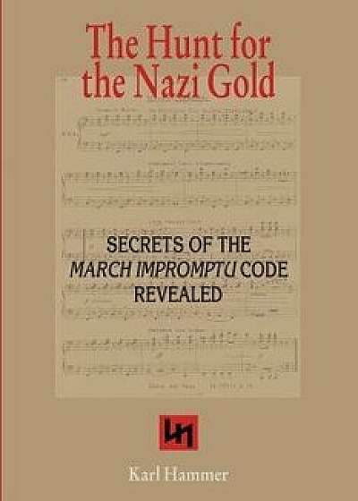 The Hunt for the Nazi Gold: Secrets of the March Impromptu Code Revealed, Paperback/Karl Hammer