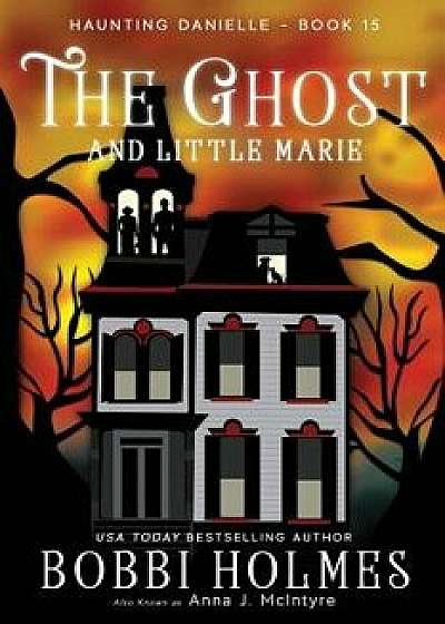 The Ghost and Little Marie, Paperback/Bobbi Holmes