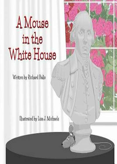 A Mouse in the White House, Hardcover/Richard Ballo