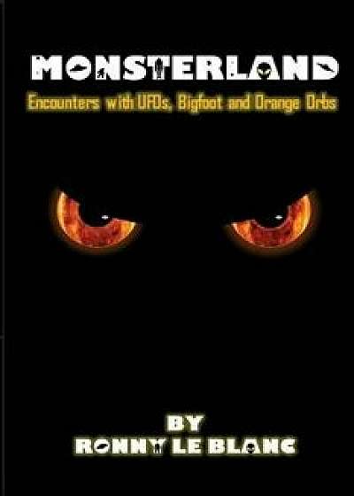 Monsterland: Encounters with Ufos, Bigfoot and Orange Orbs, Paperback/Ronny Le Blanc