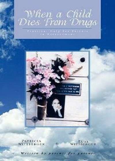 When a Child Dies from Drugs: Pratical Help for Parents in Bereavement., Paperback/Pat Wittberger