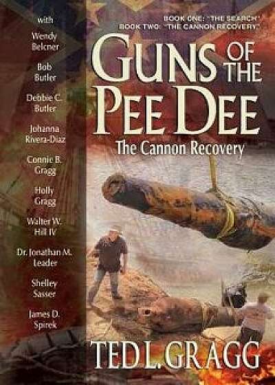 Guns of the Pee Dee: The Cannon Recovery, Paperback/Ted L. Gragg