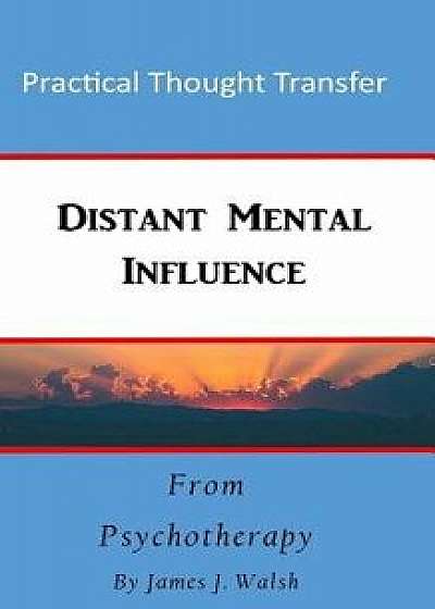 Distant Mental Influence: Practical Thought Transfer, Paperback/James J. Walsh