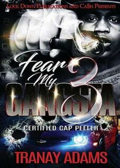 Fear My Gangsta 3: Certified Cap Peeler, Paperback/Tranay Adams