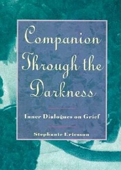 Companion Through the Darkness: Inner Dialogues on Grief, Paperback/Stephanie Ericsson