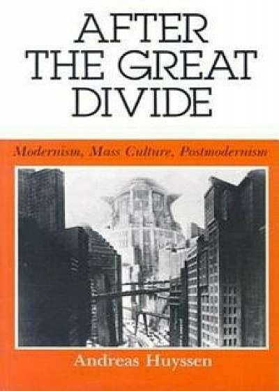 After the Great Divide: Modernism, Mass Culture, Postmodernism, Paperback/Andreas Huyssen