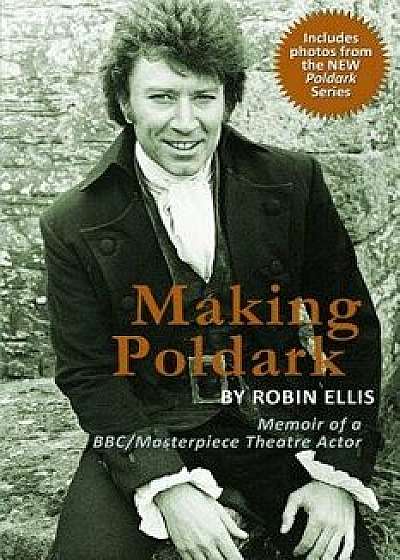 Making Poldark: Memoir of a Bbc/Masterpiece Theatre Actor (2015 Edition), Paperback/Robin Ellis