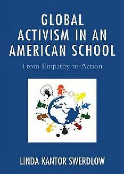 Global Activism in an American School: From Empathy to Action, Paperback/Linda Kantor Swerdlow