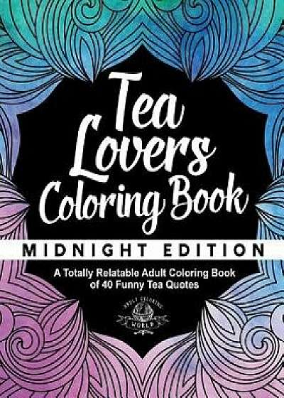 Tea Lover's Coloring Book: A Totally Relatable Adult Coloring Book of 40 Funny Tea Quotes, Paperback/Adult Coloring World
