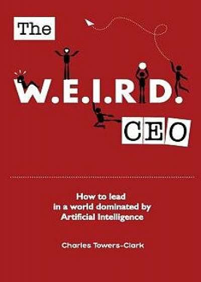 The Weird CEO: How to Lead in a World Dominated by Artificial Intelligence, Paperback/Charles Towers-Clark