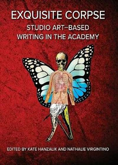 Exquisite Corpse: Studio Art-Based Writing Practices in the Academy, Paperback/Kate Hanzalik