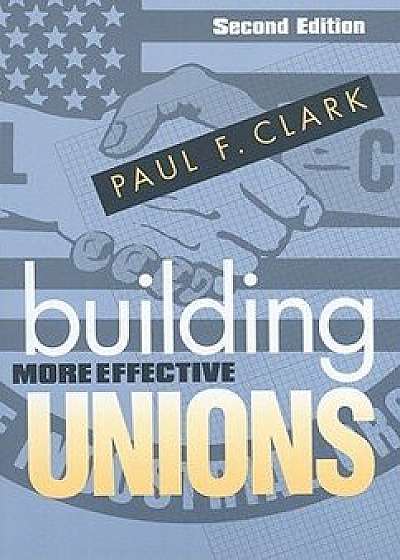 Building More Effective Unions, Second Edition, Paperback/Paul F. Clark