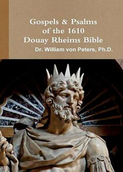 Gospels & Psalms of the 1610 Douay Rheims Bible, Paperback/Dr William Von Peters