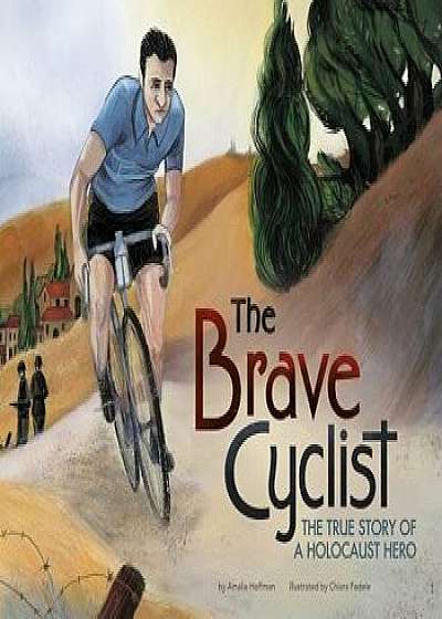 The Brave Cyclist: The True Story of a Holocaust Hero/Amalia Hoffman
