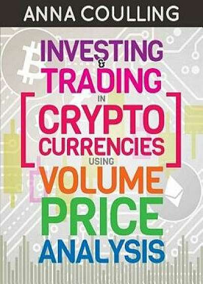 Investing & Trading in Cryptocurrencies Using Volume Price Analysis, Paperback/Anna Coulling