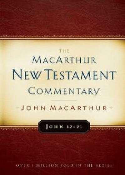 John 12-21 MacArthur New Testament Commentary, Hardcover/John MacArthur