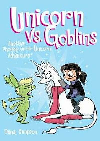 Unicorn vs. Goblins: Another Phoebe and Her Unicorn Adventure, Hardcover/Dana Simpson