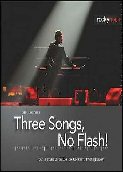 Three Songs, No Flash!: Your Ultimate Guide to Concert Photography, Hardcover/Loe Beerens