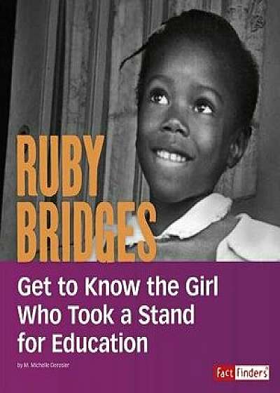 Ruby Bridges: Get to Know the Girl Who Took a Stand for Education, Paperback/M. Michelle Derosier