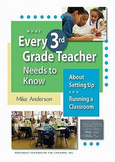 What Every 3rd Grade Teacher Needs to Know about Setting Up and Running a Classroom, Paperback/Mike Anderson