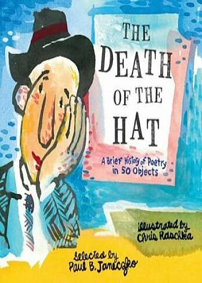 The Death of the Hat: A Brief History of Poetry in 50 Objects, Hardcover/Paul B. Janeczko