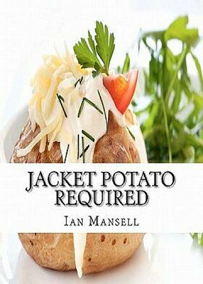 Coperta cărții Jacket Potato Required: 75 Mouthwatering Recipes for the Baked Potato, Paperback/MR Ian Mansell