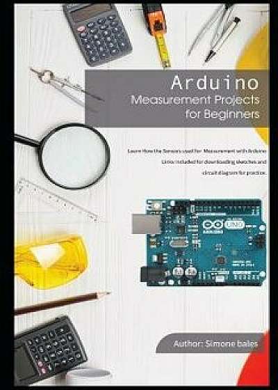 Arduino Measurement Projects for Beginners: Arduino Programming Basics and Get Started Guide, Paperback/Simone Bales