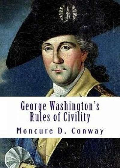 George Washington's Rules of Civility, Paperback/Moncure D. Conway
