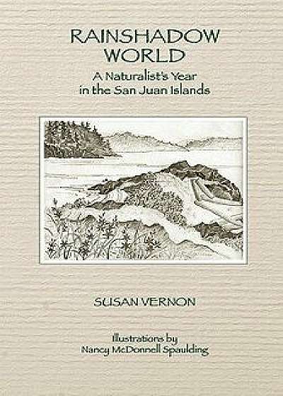 Rainshadow World: A Naturalist's Year in the San Juan Islands, Paperback/Susan Vernon