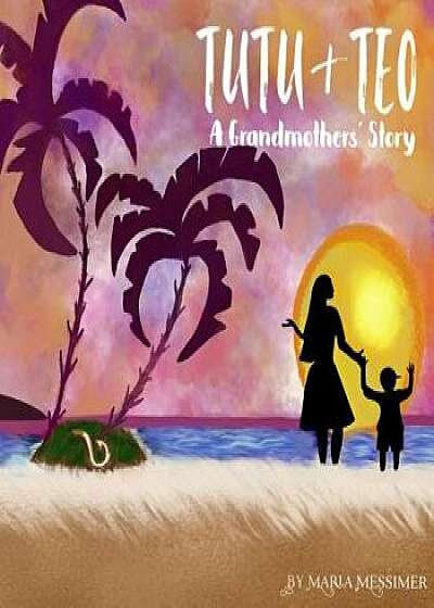 Tutu & Teo: A Grandmother's Story, Paperback/Maria S. Messimer