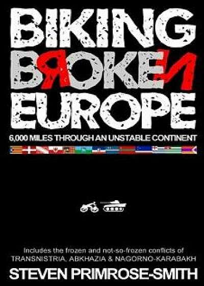 Biking Broken Europe: 6,000 Miles Through an Unstable Continent, Paperback/Steven Primrose-Smith