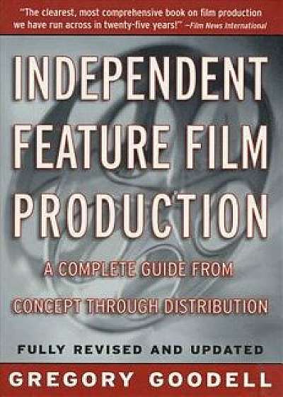 Independent Feature Film Production: A Complete Guide from Concept Through Distribution, Paperback/Gregory Goodell