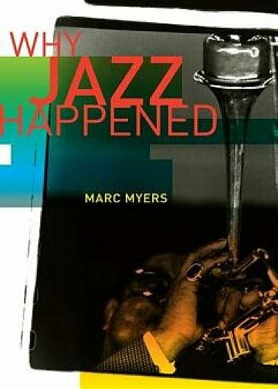 Why Jazz Happened, Paperback/Marc Myers