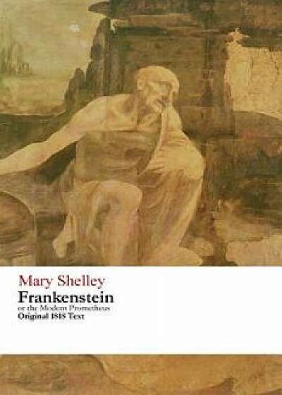 Frankenstein or the Modern Prometheus - Original 1818 Text, Paperback/Mary Wollstonecraft Shelley