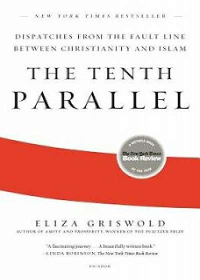 The Tenth Parallel: Dispatches from the Fault Line Between Christianity and Islam, Paperback/Eliza Griswold