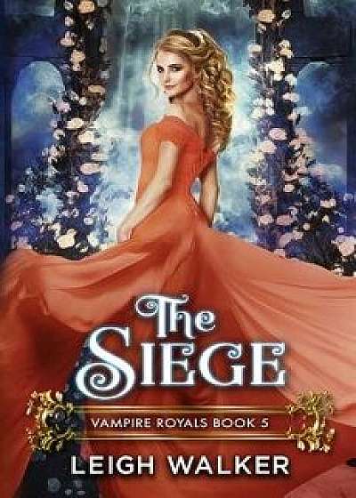Coperta cărții Vampire Royals 5: The Siege, Paperback/Leigh Walker de Leigh Walker