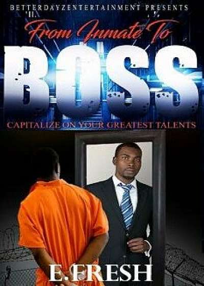 From Inmate To Boss, Paperback/E. Fresh