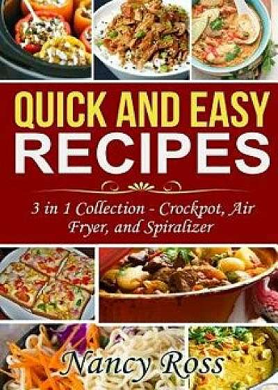 Quick and Easy Recipes: 3 in 1 Collection - Crockpot, Air Fryer, and Spiralizer, Paperback/Nancy Ross