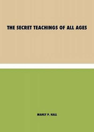 The Secret Teachings of All Ages, Paperback/Manly P. Hall