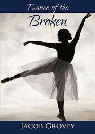 Dance of the Broken, Paperback/Jacob Grovey