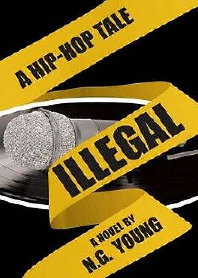 Illegal: A Hip-Hop Tale, Paperback/N. G. Young