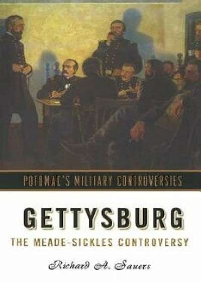 Gettysburg: The Meade-Sickles Controversy/Richard A. Sauers