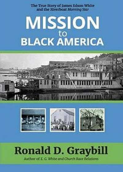Mission to Black America: The True Story of James Edson White and the Riverboat Morning Star, Paperback/Ronald D. Graybill