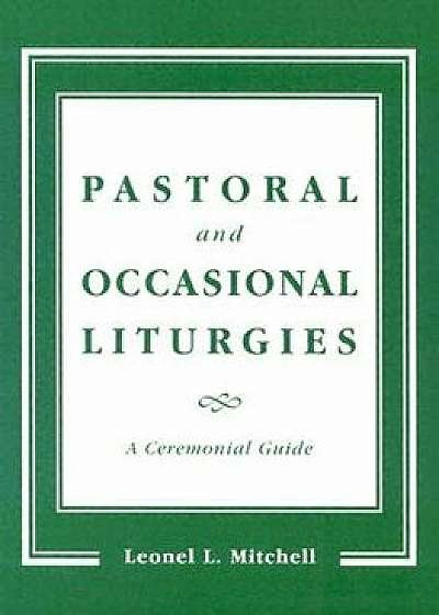 Pastoral and Occasional Liturgies: A Ceremonial Guide, Paperback/Leonel L. Mitchell