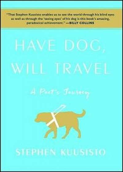 Have Dog, Will Travel: A Poet's Journey, Paperback/Stephen Kuusisto