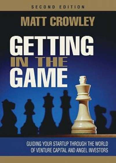 Getting in the Game, Second Edition: Guiding Your Startup Through the World of Venture Capital and Angel Investors, Paperback/Matt Crowley