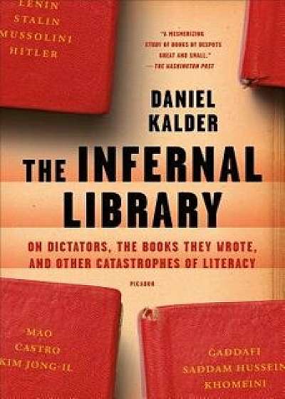 The Infernal Library: On Dictators, the Books They Wrote, and Other Catastrophes of Literacy, Paperback/Daniel Kalder