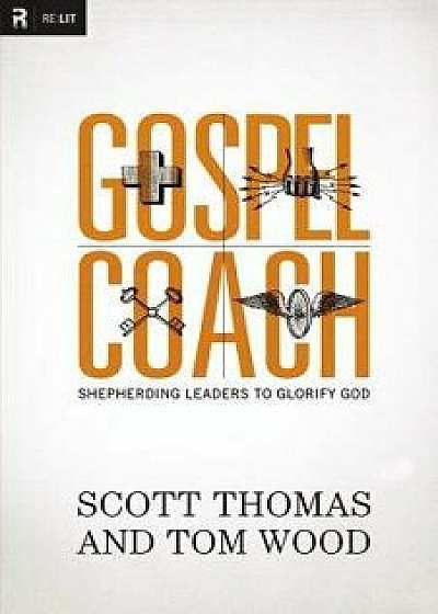 Gospel Coach: Shepherding Leaders to Glorify God, Paperback/Scott Thomas