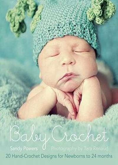 Baby Crochet: 20 Hand-Crochet Designs for Babies Newborn-24 Months, Paperback/Sandy Powers